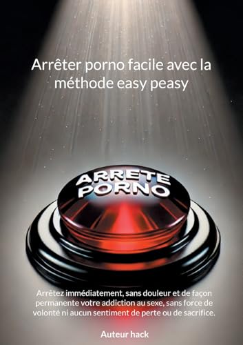 Arrêter porno facile avec la méthode easy peasy: Arrêtez immédiatement, sans douleur et de façon permanente votre addiction au sexe, sans force de volonté ni aucun sentiment de perte ou de sacrifice. von BoD – Books on Demand – Frankreich