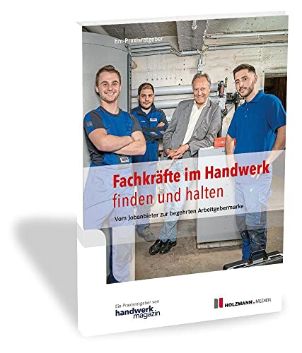 Fachkräfte im Handwerk finden und halten: Vom Jobanbieter zur begehrten Arbeitgebermarke von Holzmann Medien