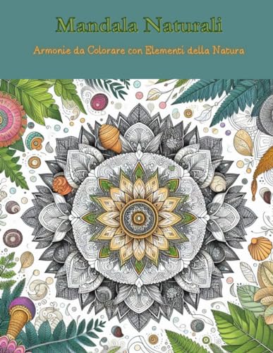 Mandala Naturali: Armonie da Colorare con Elementi della Natura von Independently published