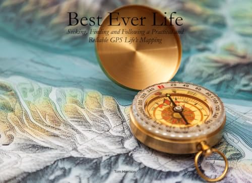 Best-Ever Life: Seeking, Finding and Following a Practical and Reliable GPS Life’s Mapping von Independently published