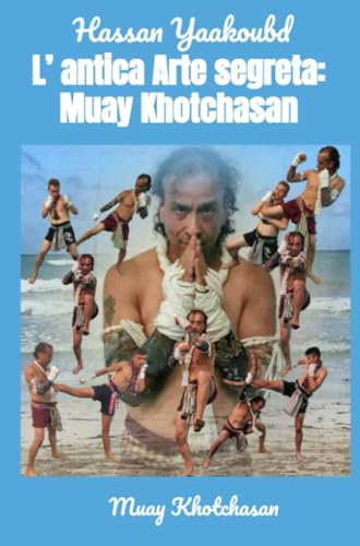 L’ antica Arte segreta: Muay Khotchasan (La community di ilmiolibro.it) von ilmiolibro self publishing