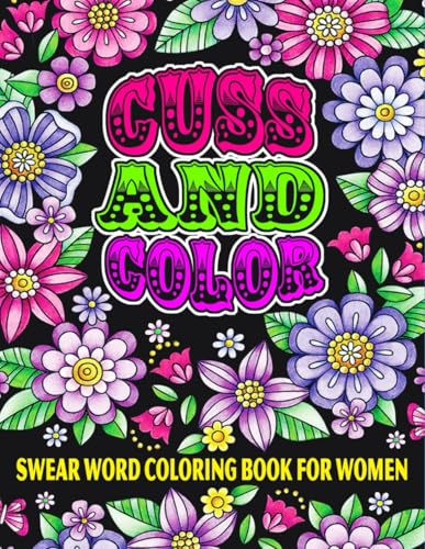 Cuss and Color, Swear Word Coloring Book for Women: Funny Offensive Cursing, Easy Mandalas, Flowers and No Bleed Profanity Patterns for Hilarious