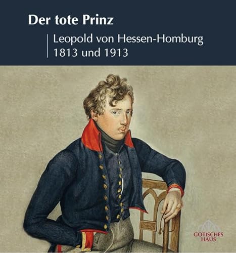Der tote Prinz: Leopold von Hessen-Homburg 1813 und 1913