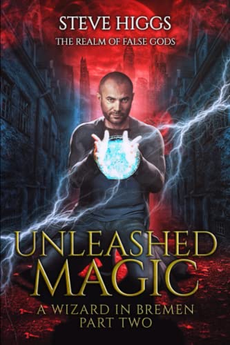 Unleashed Magic: A Wizard in Bremen Part 2 (The Realm of False Gods, Band 2)