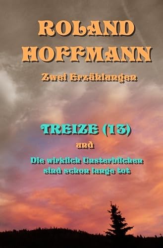 ZWEI ERZÄHLUNGEN: TREIZE und DIE WIRKLICH UNSTERBLICHEN SIND SCHON LANGE TOT