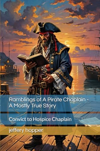 Ramblings of A Pirate Chaplain - A Mostly True Story: Convict to Hospice Chaplain von Independently published