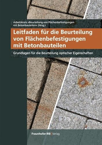 Leitfaden für die Beurteilung von Flächenbefestigungen mit Betonbauteilen.: Grundlagen für die Beurteilung optischer Eigenschaften. von Fraunhofer Irb Verlag