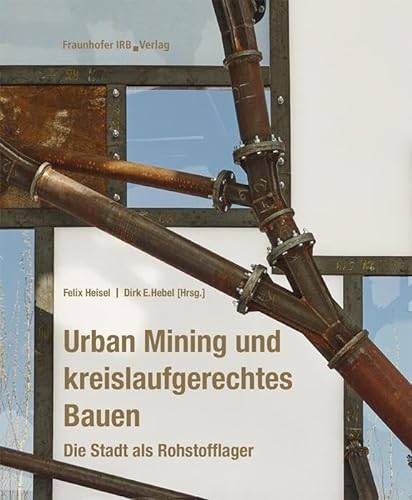 Urban Mining und kreislaufgerechtes Bauen. Die Stadt als Rohstofflager. von Fraunhofer Irb Stuttgart