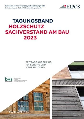 Tagungsband: Holzschutz - Sachverstand am Bau 2023.: Band zur Tagung am 29. und 30. Juni 2023. Beiträge aus Praxis, Forschung und Weiterbildung. von Fraunhofer Irb Stuttgart