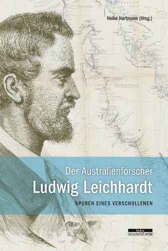 Der Australienforscher Ludwig Leichhardt. Spuren eines Verschollenen von be.bra wissenschaft verlag
