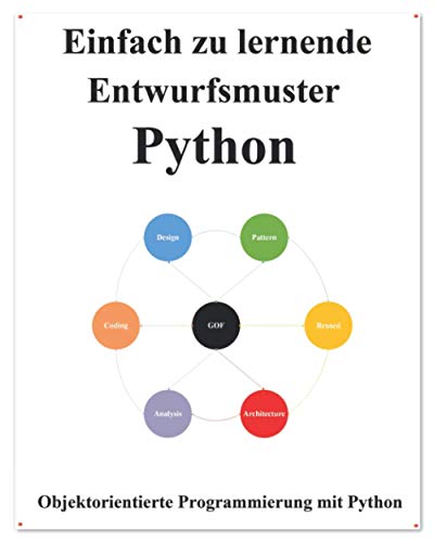 Einfach zu lernende Entwurfsmuster Python: Erstellen Sie Sauberen und Wiederverwendbaren Objektorientierten Code