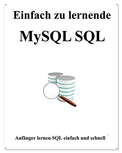 Einfach zu lernende MySQL SQL: Anfänger lernen SQL einfach und schnell von Independently published