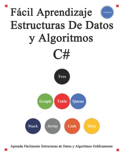 Fácil Aprendizaje Estructuras De Datos y Algoritmos C#: Aprenda gráficamente estructuras de datos y algoritmos de C# mejor que antes von Independently published