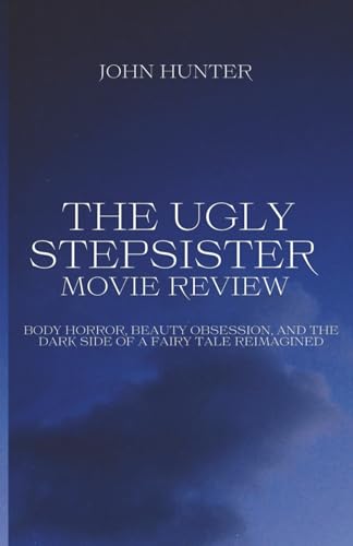 The Ugly Stepsister Movie review: Body Horror, Beauty Obsession, and the Dark Side of a Fairy Tale Reimagined von Independently published