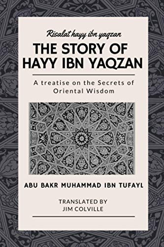 The Story of Hayy ibn Yaqzan - Risalat hayy ibn yaqzan: A treatise on the Secrets of Oriental Wisdom von Independently published