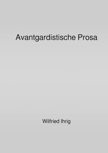 Avantgardistische Prosa: Carl Einstein: Bebuquin - Walter Serner: Letzte Lockerung - André Breton: Nadja - Louis Aragon: Le paysan de Paris - Konrad ... die verbesserung von mitteleuropa, roman von epubli