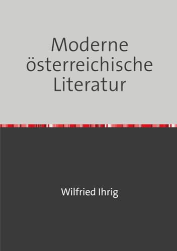 Moderne österreichische Literatur: Studien zur österreichischen Literatur seit 1900 (Wilfried Ihrig - Aufsätze) von epubli