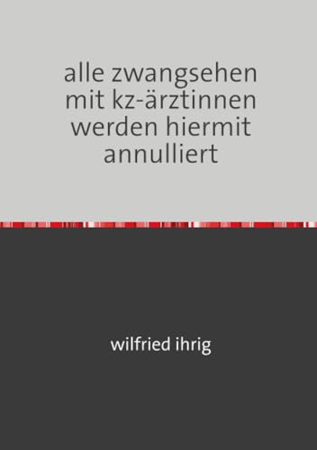 alle zwangsehen mit kz-ärztinnen werden hiermit annulliert: gedichte und aphorismen alle zwangsehen mit kz-ärztinnen werden hiermit annulliert: gedichte und aphorismen von epubli