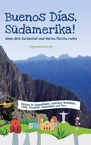 Buenos Días, Südamerika: Wenn dich Zuckerhut und Machu Picchu rufen
