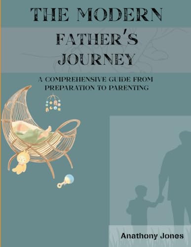 The Modern Father's Journey: A Comprehensive Guide From Preparation To Parenting The Modern Father's Journey: A Comprehensive Guide From Preparation To Parenting von Independently published