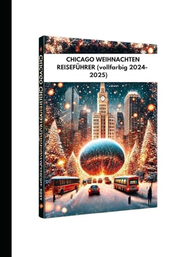 CHICAGO WEIHNACHTEN REISEFÜHRER (vollfarbig 2024-2025): Der ultimative Weihnachtsführer mit unverzichtbaren Reisezielen, Traditionen und Experteneinblicken für Erwachsene und Kinder von Independently published