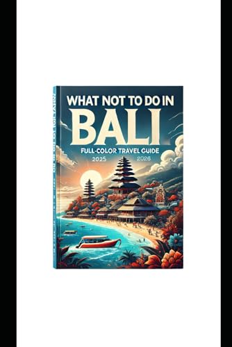 WHAT NOT TO DO IN BALI (FULL -COLOR TRAVEL GUIDE 2025-2026 ): Explore local insights Itineraries And The Best Things In Indonesians von Independently published