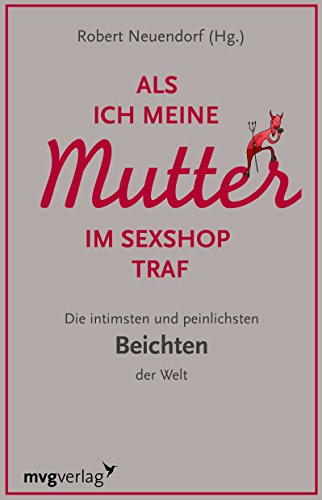 Als ich meine Mutter im Sexshop traf: Die intimsten und peinlichsten Beichten der Welt von mvg Verlag