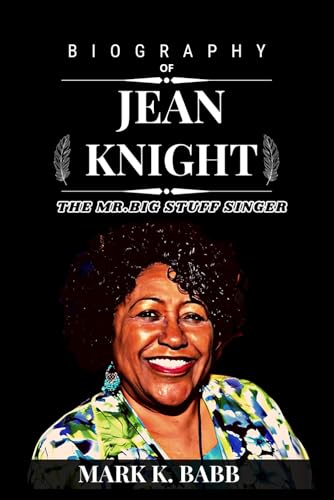 JEAN KNIGHT: The biography of Jean Knight “the Mr. Big Stuff singer” (The Bio Press, Band 18) von Independently published