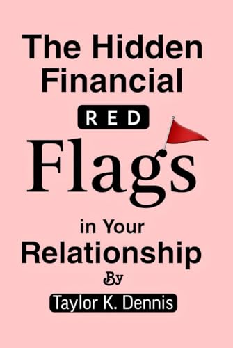 The Hidden Financial Red Flags in Your Relationship von Independently published