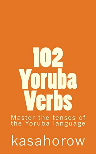 102 Yoruba Verbs: Master the tenses of the Yoruba language (English-Yoruba)