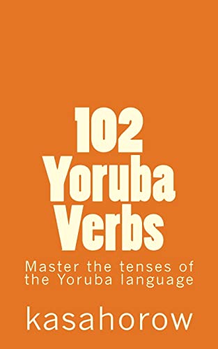 102 Yoruba Verbs: Master the tenses of the Yoruba language (English-Yoruba) 102 Yoruba Verbs: Master the tenses of the Yoruba language (English-Yoruba)