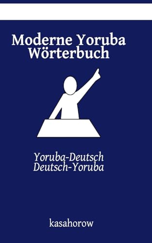 Moderne Yoruba Wörterbuch: Yoruba-Deutsch, Deutsch-Yoruba (Mit Yoruba Sicherheit schaffen, Band 4) von Createspace Independent Publishing Platform