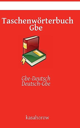 Taschenwörterbuch Gbe: Gbe-Deutsch, Deutsch-Gbe (Mit Gbe Sicherheit schaffen, Band 1) von Createspace Independent Publishing Platform