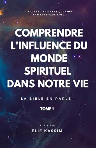 COMPRENDRE L’INFLUENCE DU MONDE SPIRITUEL DANS NOTRE VIE: La Bible en parle ! von Independently published