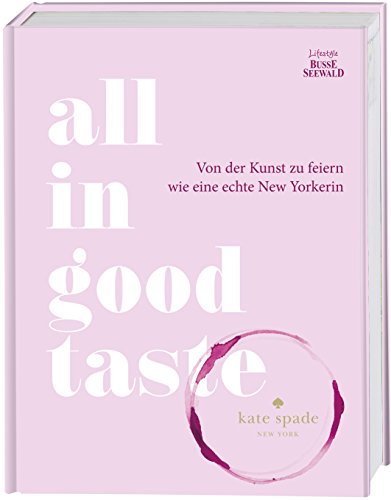 All in Good Taste: Von der Kunst zu feiern wie eine echte New Yorkerin von Busse-Seewald Verlag