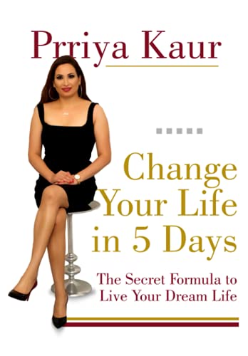 Change Your Life In 5 Days: The Secret Formula To Live Your Dream Life
