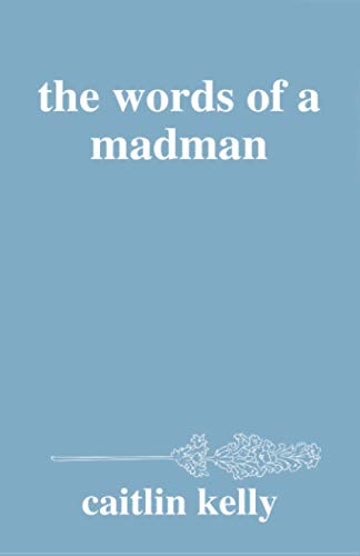 the words of a madman: by caitlin kelly