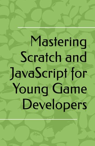 Mastering Scratch and JavaScript for Young Game Developers von Independently published