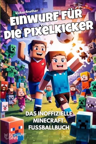 Einwurf für die Pixelkicker - Das inoffizielle Minecraft-Fußballbuch: Sieben verrückte Fußballgeschichten für junge Minecrafter ab 8 Jahren. Das ideale Buch-Geschenk für Minecraft Fans. Einwurf für die Pixelkicker - Das inoffizielle Minecraft-Fußballbuch: Sieben verrückte Fußballgeschichten für junge Minecrafter ab 8 Jahren. Das ideale Buch-Geschenk für Minecraft Fans. von Scharfsinn Verlag