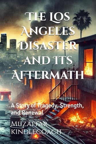 The Los Angeles Disaster and Its Aftermath: A Story of Tragedy, Strength, and Renewal