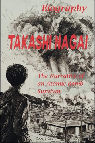 Takashi Nagai Biography: The Narrative of an Atomic Bomb Survivor von Independently published