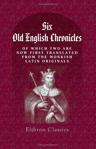 Six Old English Chronicles, of Which Two are Now First Translated from the Monkish Latin Originals von Adamant Media Corporation