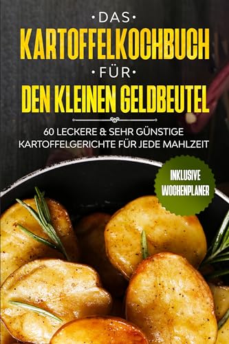 Das Kartoffelkochbuch für den kleinen Geldbeutel: 60 leckere & sehr günstige Kartoffelgerichte für jede Mahlzeit - Inklusive Wochenplaner von edition JT