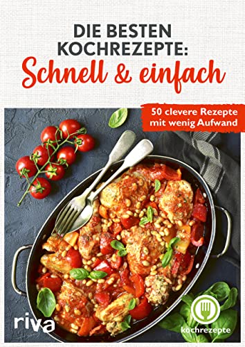 Die besten Kochrezepte: Schnell & einfach: 50 clevere Rezepte mit wenig Aufwand. Leckere und simple Gerichte zum Nachkochen. Praktische Ideen für den Alltag. Für Anfänger, Berufstätige, Familien von Riva