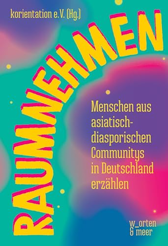 raumnehmen: Menschen aus asiatisch-diasporischen Communitys in Deutschland erzählen raumnehmen: Menschen aus asiatisch-diasporischen Communitys in Deutschland erzählen von w_orten & meer