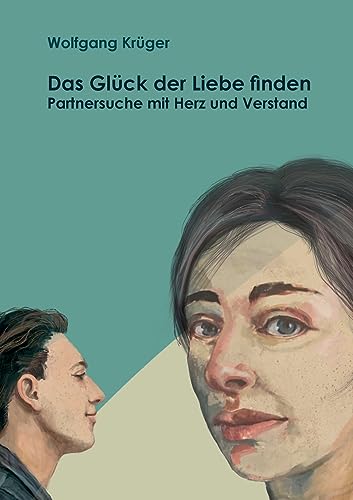 Das Glück der Liebe finden: Partnersuche mit Herz und Verstand von Books on Demand