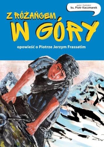 Z różańcem w góry.: Opowieść o Piotrze Jerzym Frassatim von Święty Wojciech