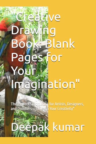 "Creative Drawing Book: Blank Pages for Your Imagination": The Perfect Sketchbook for Artists, Designers, and Doodlers – Unleash Your Creativity" "Creative Drawing Book: Blank Pages for Your Imagination": The Perfect Sketchbook for Artists, Designers, and Doodlers – Unleash Your Creativity" von Independently published