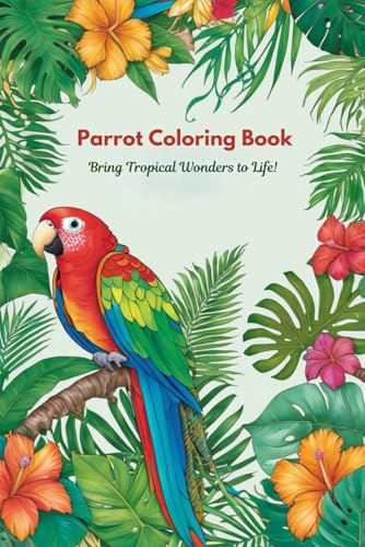 Parrot Coloring Book: Bring Tropical Wonders to Life! von Independently published