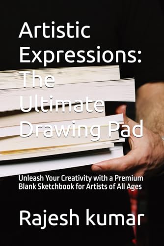 Artistic Expressions: The Ultimate Drawing Pad: Unleash Your Creativity with a Premium Blank Sketchbook for Artists of All Ages Artistic Expressions: The Ultimate Drawing Pad: Unleash Your Creativity with a Premium Blank Sketchbook for Artists of All Ages von Independently published